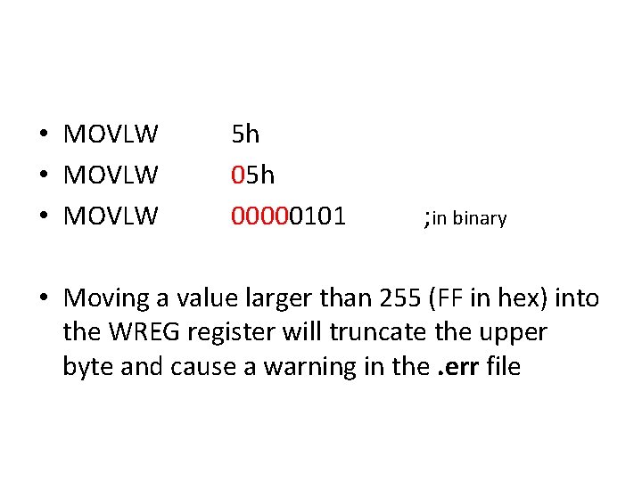  • MOVLW 5 h 00000101 ; in binary • Moving a value larger