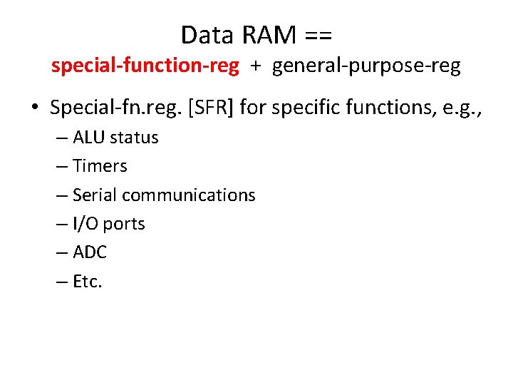 Data RAM == special-function-reg + general-purpose-reg • Special-fn. reg. [SFR] for specific functions, e.