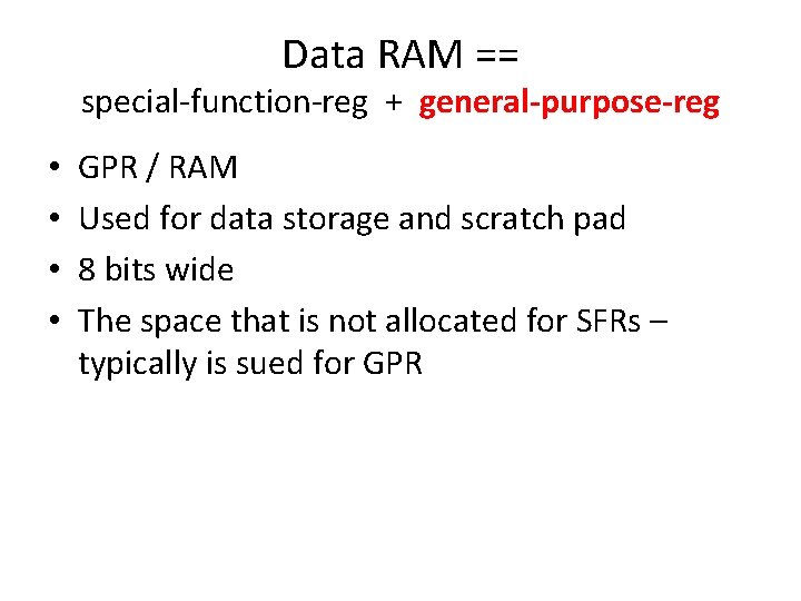 Data RAM == special-function-reg + general-purpose-reg • • GPR / RAM Used for data