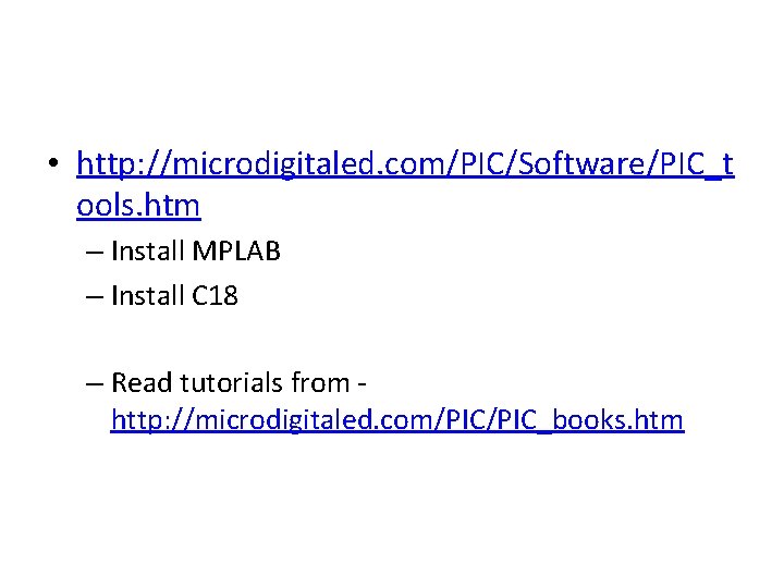  • http: //microdigitaled. com/PIC/Software/PIC_t ools. htm – Install MPLAB – Install C 18