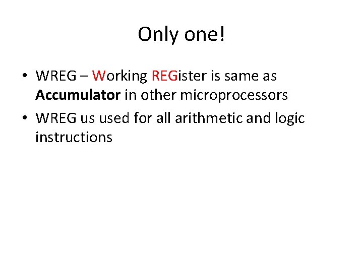 Only one! • WREG – Working REGister is same as Accumulator in other microprocessors