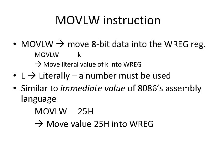 MOVLW instruction • MOVLW move 8 -bit data into the WREG reg. MOVLW k