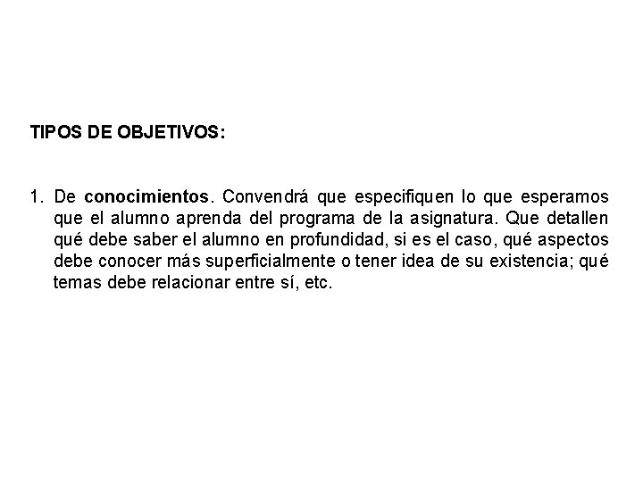 TIPOS DE OBJETIVOS: 1. De conocimientos. Convendrá que especifiquen lo que esperamos que el