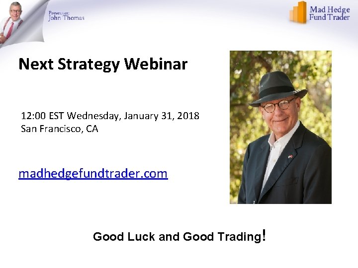 Next Strategy Webinar 12: 00 EST Wednesday, January 31, 2018 San Francisco, CA madhedgefundtrader.