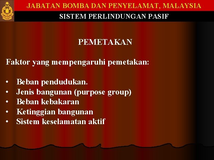 JABATAN BOMBA DAN PENYELAMAT, MALAYSIA SISTEM PERLINDUNGAN PASIF PEMETAKAN Faktor yang mempengaruhi pemetakan: • JABATAN BOMBA DAN PENYELAMAT, MALAYSIA SISTEM PERLINDUNGAN PASIF PEMETAKAN Faktor yang mempengaruhi pemetakan: •
