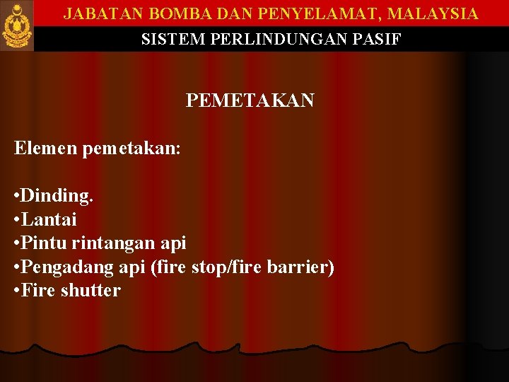 JABATAN BOMBA DAN PENYELAMAT, MALAYSIA SISTEM PERLINDUNGAN PASIF PEMETAKAN Elemen pemetakan: • Dinding. • JABATAN BOMBA DAN PENYELAMAT, MALAYSIA SISTEM PERLINDUNGAN PASIF PEMETAKAN Elemen pemetakan: • Dinding. •
