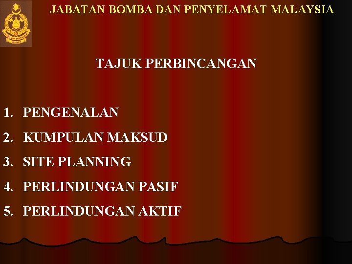 JABATAN BOMBA DAN PENYELAMAT MALAYSIA TAJUK PERBINCANGAN 1. PENGENALAN 2. KUMPULAN MAKSUD 3. SITE JABATAN BOMBA DAN PENYELAMAT MALAYSIA TAJUK PERBINCANGAN 1. PENGENALAN 2. KUMPULAN MAKSUD 3. SITE