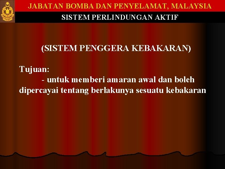 JABATAN BOMBA DAN PENYELAMAT, MALAYSIA SISTEM PERLINDUNGAN AKTIF (SISTEM PENGGERA KEBAKARAN) Tujuan: - untuk