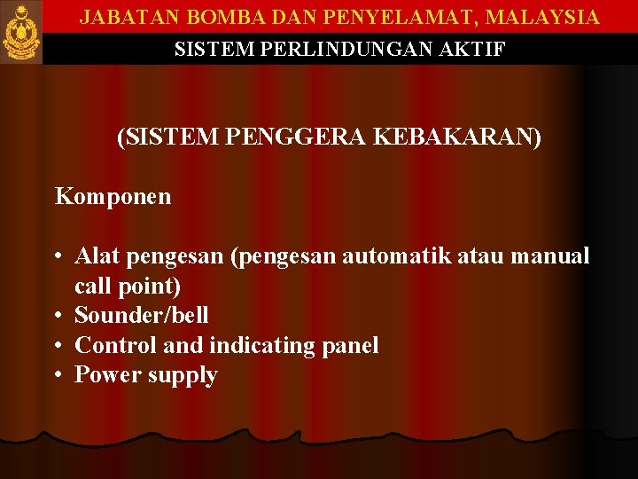 JABATAN BOMBA DAN PENYELAMAT, MALAYSIA SISTEM PERLINDUNGAN AKTIF (SISTEM PENGGERA KEBAKARAN) Komponen • Alat