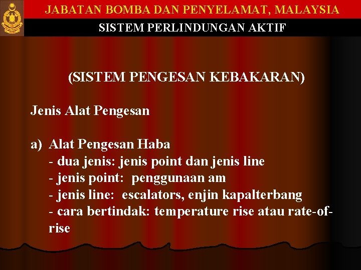 JABATAN BOMBA DAN PENYELAMAT, MALAYSIA SISTEM PERLINDUNGAN AKTIF (SISTEM PENGESAN KEBAKARAN) Jenis Alat Pengesan JABATAN BOMBA DAN PENYELAMAT, MALAYSIA SISTEM PERLINDUNGAN AKTIF (SISTEM PENGESAN KEBAKARAN) Jenis Alat Pengesan