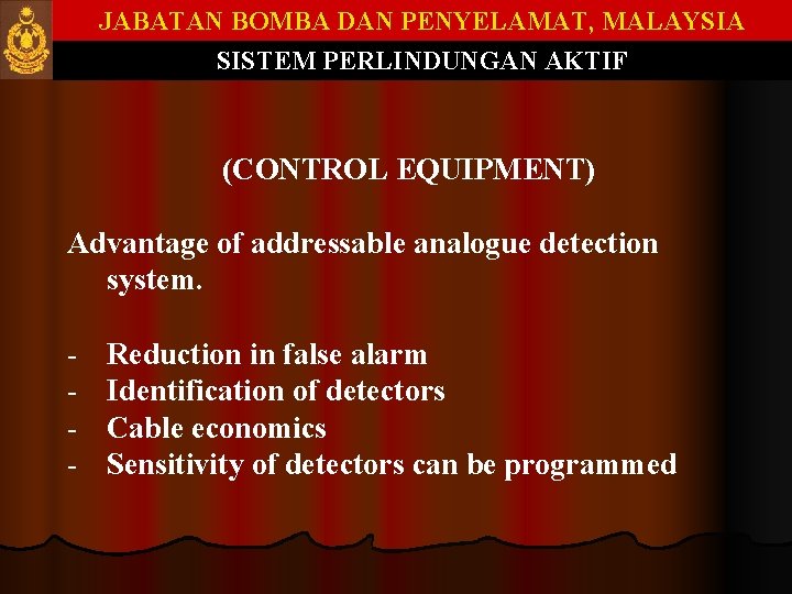 JABATAN BOMBA DAN PENYELAMAT, MALAYSIA SISTEM PERLINDUNGAN AKTIF (CONTROL EQUIPMENT) Advantage of addressable analogue JABATAN BOMBA DAN PENYELAMAT, MALAYSIA SISTEM PERLINDUNGAN AKTIF (CONTROL EQUIPMENT) Advantage of addressable analogue