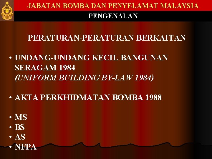 JABATAN BOMBA DAN PENYELAMAT MALAYSIA PENGENALAN PERATURAN-PERATURAN BERKAITAN • UNDANG-UNDANG KECIL BANGUNAN SERAGAM 1984 JABATAN BOMBA DAN PENYELAMAT MALAYSIA PENGENALAN PERATURAN-PERATURAN BERKAITAN • UNDANG-UNDANG KECIL BANGUNAN SERAGAM 1984