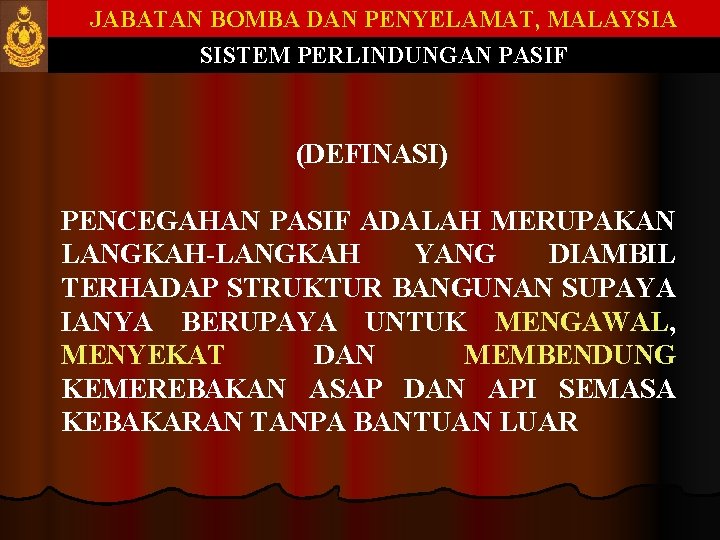 JABATAN BOMBA DAN PENYELAMAT, MALAYSIA SISTEM PERLINDUNGAN PASIF (DEFINASI) PENCEGAHAN PASIF ADALAH MERUPAKAN LANGKAH-LANGKAH JABATAN BOMBA DAN PENYELAMAT, MALAYSIA SISTEM PERLINDUNGAN PASIF (DEFINASI) PENCEGAHAN PASIF ADALAH MERUPAKAN LANGKAH-LANGKAH