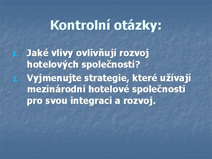 Kontrolní otázky: 1. 2. Jaké vlivy ovlivňují rozvoj hotelových společností? Vyjmenujte strategie, které užívají