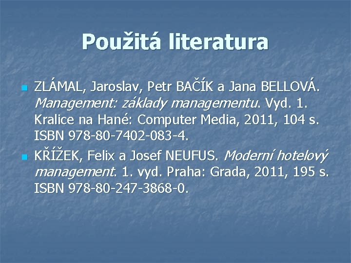 Použitá literatura n n ZLÁMAL, Jaroslav, Petr BAČÍK a Jana BELLOVÁ. Management: základy managementu.