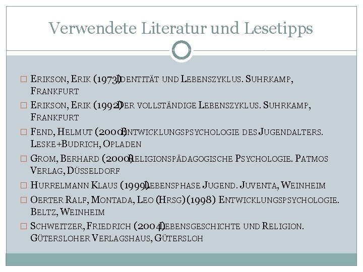 Verwendete Literatur und Lesetipps � ERIKSON, ERIK (1973) IDENTITÄT UND LEBENSZYKLUS. SUHRKAMP, FRANKFURT �