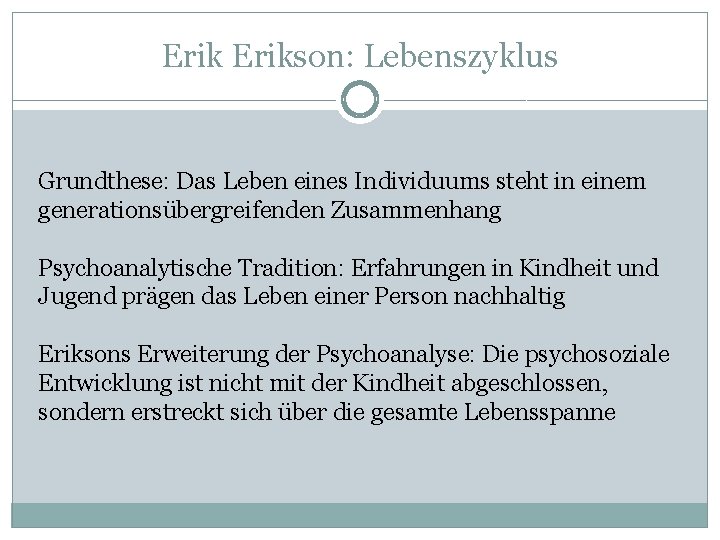 Erikson: Lebenszyklus Grundthese: Das Leben eines Individuums steht in einem generationsübergreifenden Zusammenhang Psychoanalytische Tradition: