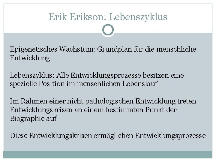 Erikson: Lebenszyklus Epigenetisches Wachstum: Grundplan für die menschliche Entwicklung Lebenszyklus: Alle Entwicklungsprozesse besitzen eine