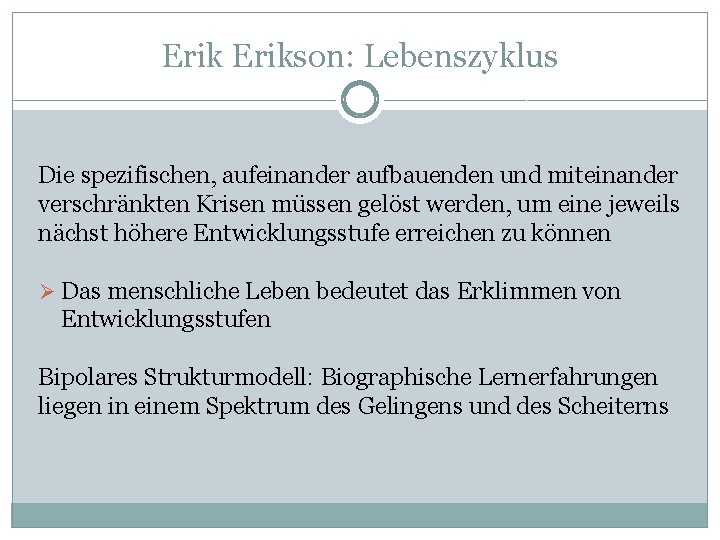 Erikson: Lebenszyklus Die spezifischen, aufeinander aufbauenden und miteinander verschränkten Krisen müssen gelöst werden, um