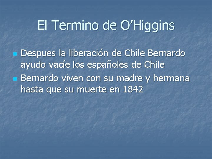 El Termino de O’Higgins n n Despues la liberación de Chile Bernardo ayudo vacíe