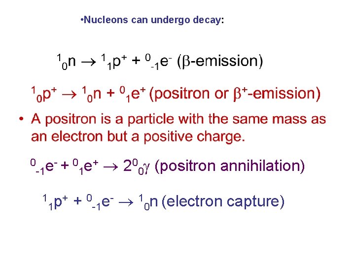  • Nucleons can undergo decay: 0 - + 0 e+ 20 (positron annihilation)