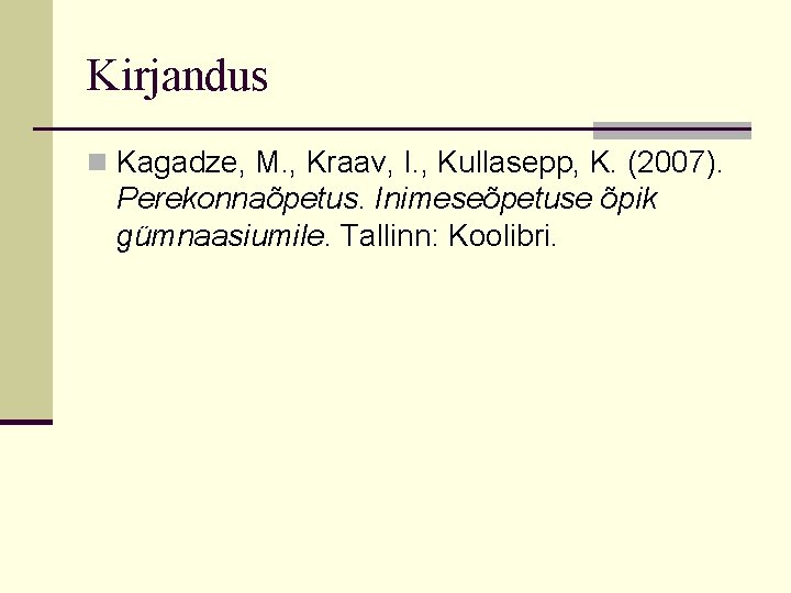 Kirjandus n Kagadze, M. , Kraav, I. , Kullasepp, K. (2007). Perekonnaõpetus. Inimeseõpetuse õpik