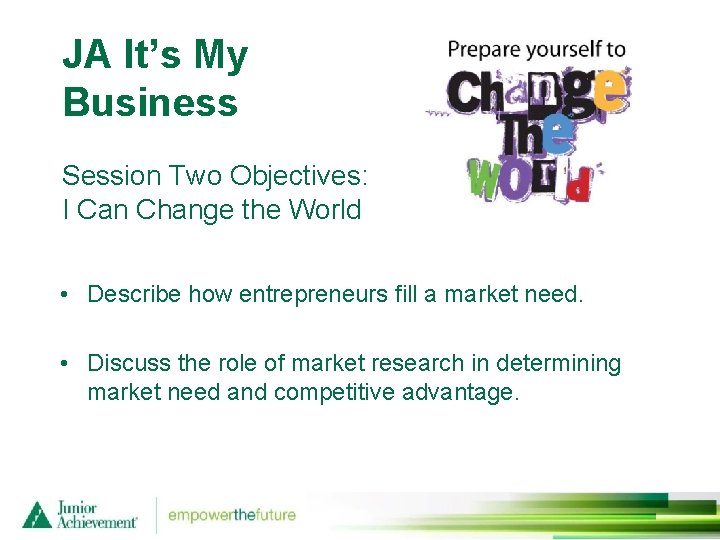 JA It’s My Business Session Two Objectives: I Can Change the World • Describe