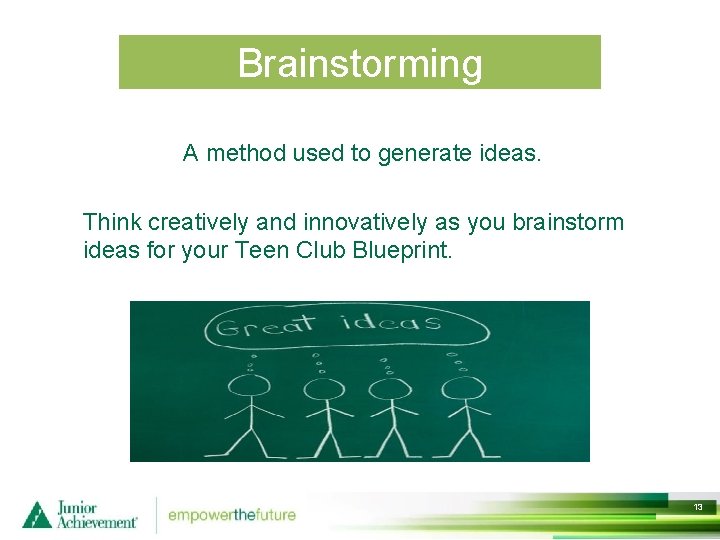 Brainstorming A method used to generate ideas. Think creatively and innovatively as you brainstorm