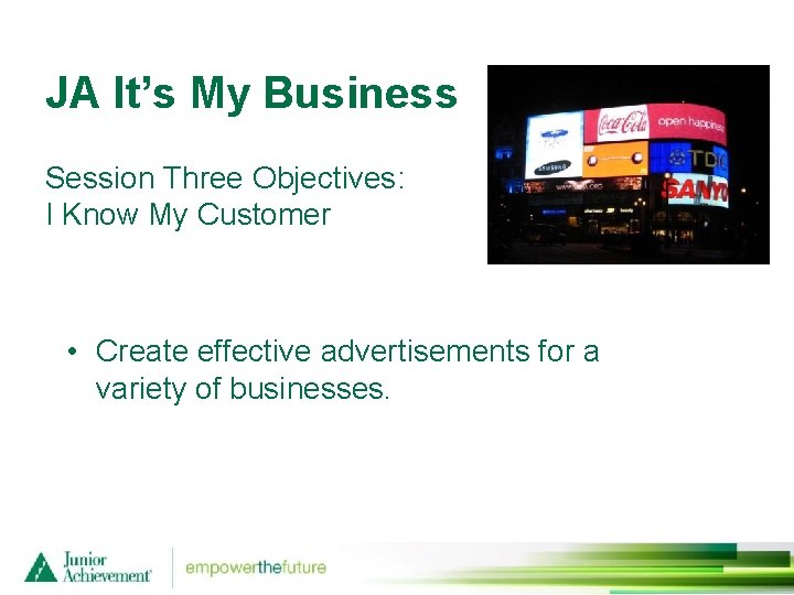 JA It’s My Business Session Three Objectives: I Know My Customer • Create effective