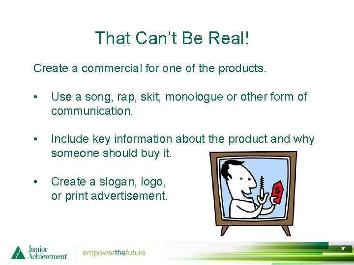 That Can’t Be Real! Create a commercial for one of the products. • Use