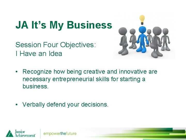 JA It’s My Business Session Four Objectives: I Have an Idea • Recognize how