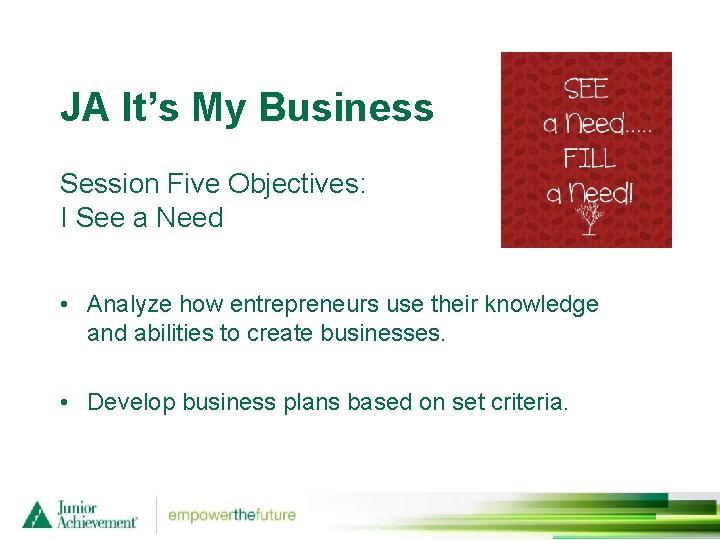 JA It’s My Business Session Five Objectives: I See a Need • Analyze how