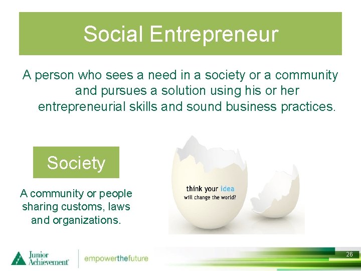 Social Entrepreneur A person who sees a need in a society or a community