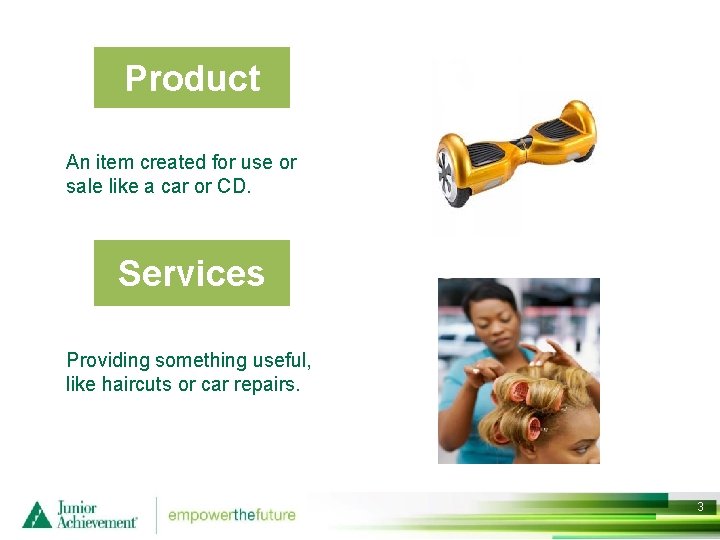 Product An item created for use or sale like a car or CD. Services