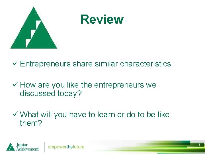 Review ü Entrepreneurs share similar characteristics. ü How are you like the entrepreneurs we