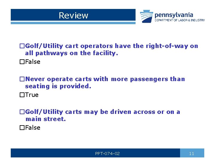 Review �Golf/Utility cart operators have the right-of-way on all pathways on the facility. �False