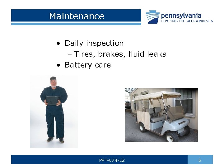 Maintenance • Daily inspection – Tires, brakes, fluid leaks • Battery care PPT-074 -02