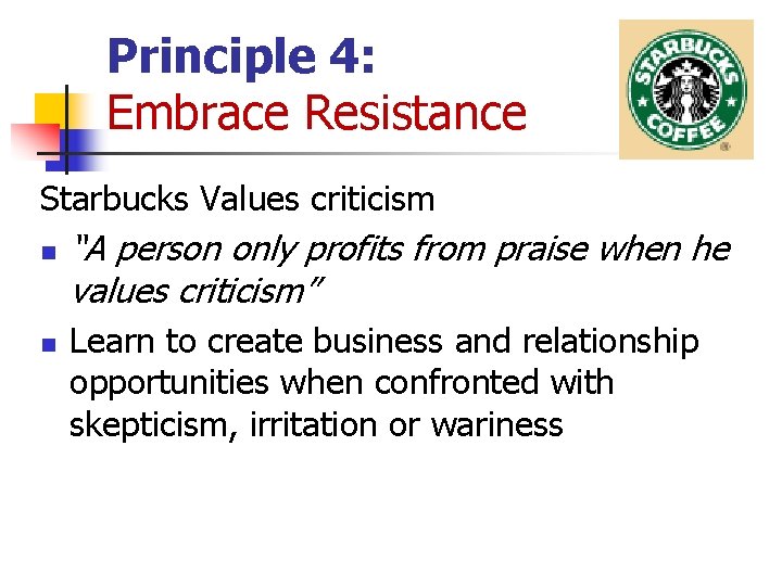 Principle 4: Embrace Resistance Starbucks Values criticism n n “A person only profits from
