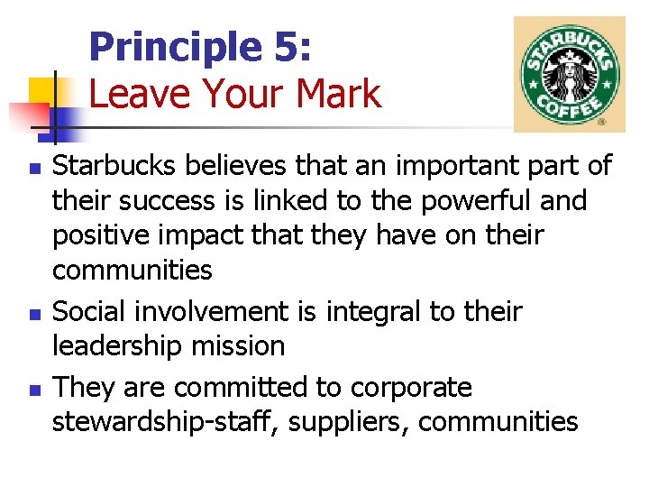 Principle 5: Leave Your Mark n n n Starbucks believes that an important part