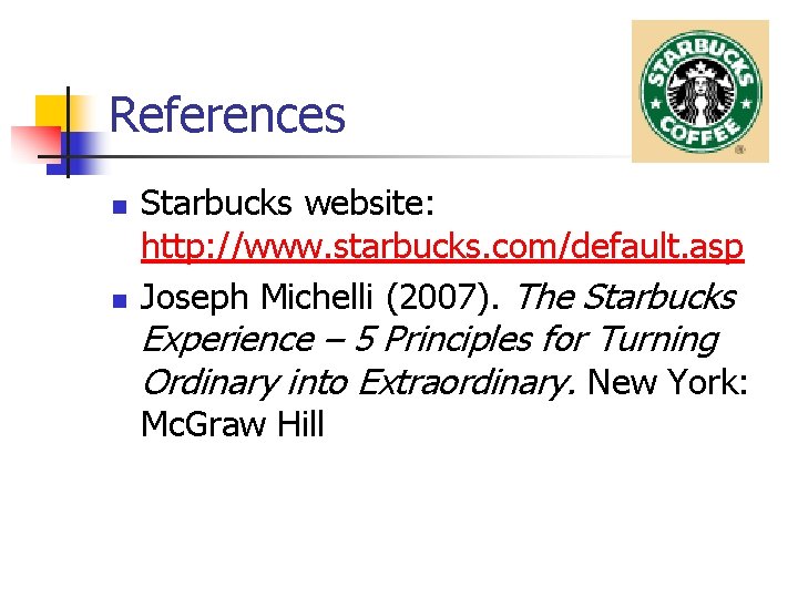 References n n Starbucks website: http: //www. starbucks. com/default. asp Joseph Michelli (2007). The