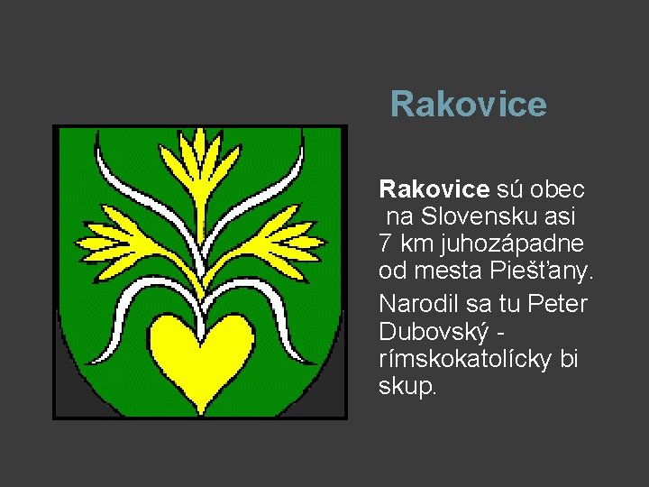 Rakovice sú obec na Slovensku asi 7 km juhozápadne od mesta Piešťany. Narodil sa