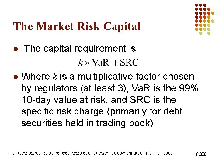 The Market Risk Capital l l The capital requirement is Where k is a