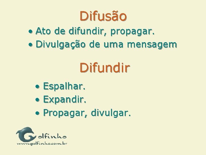 Difusão • Ato de difundir, propagar. • Divulgação de uma mensagem Difundir • •