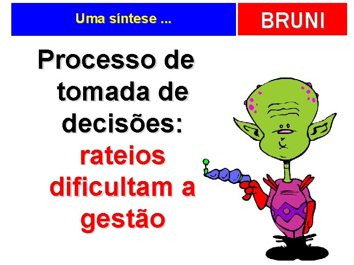 Uma síntese. . . Processo de tomada de decisões: rateios dificultam a gestão BRUNI