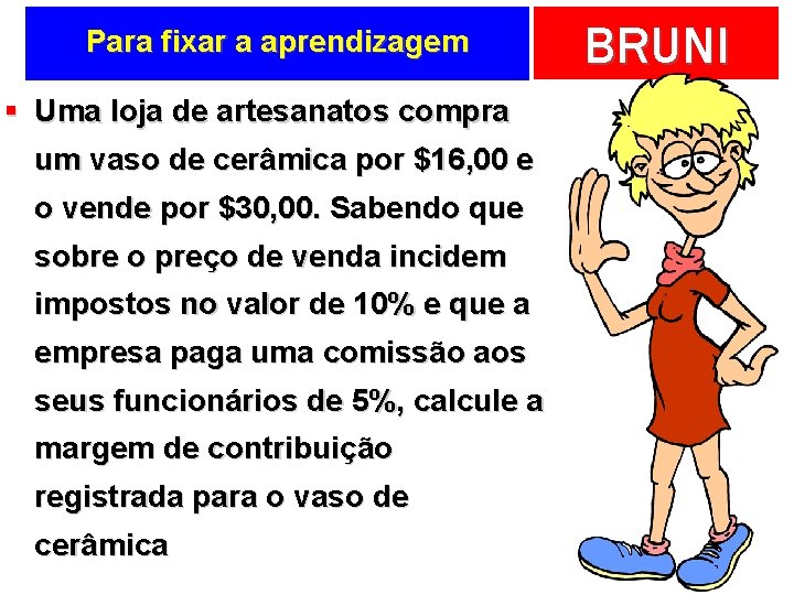 Para fixar a aprendizagem § Uma loja de artesanatos compra um vaso de cerâmica