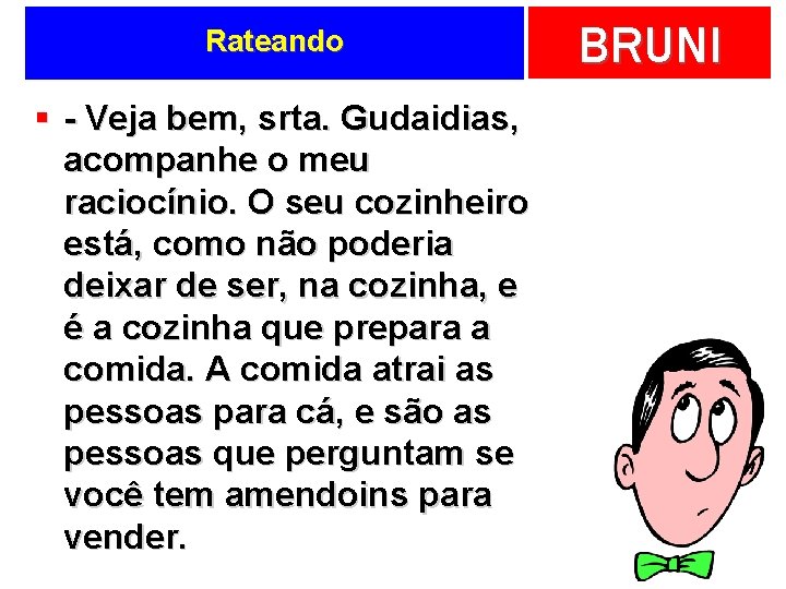 Rateando § - Veja bem, srta. Gudaidias, acompanhe o meu raciocínio. O seu cozinheiro