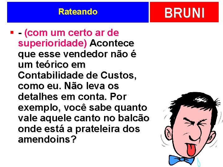 Rateando § - (com um certo ar de superioridade) Acontece que esse vendedor não