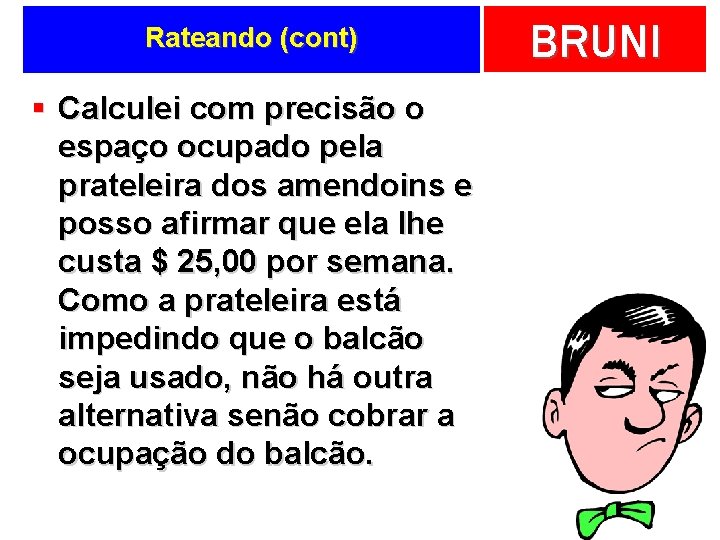 Rateando (cont) § Calculei com precisão o espaço ocupado pela prateleira dos amendoins e