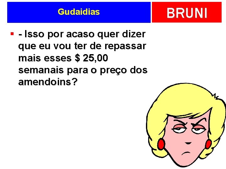 Gudaidias § - Isso por acaso quer dizer que eu vou ter de repassar