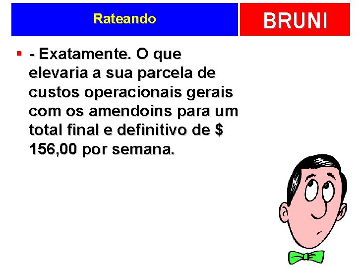 Rateando § - Exatamente. O que elevaria a sua parcela de custos operacionais gerais